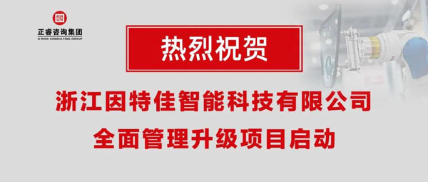 熱烈祝賀浙江因特佳智能科技有限公司全面管理升級(jí)項(xiàng)目啟動(dòng)！